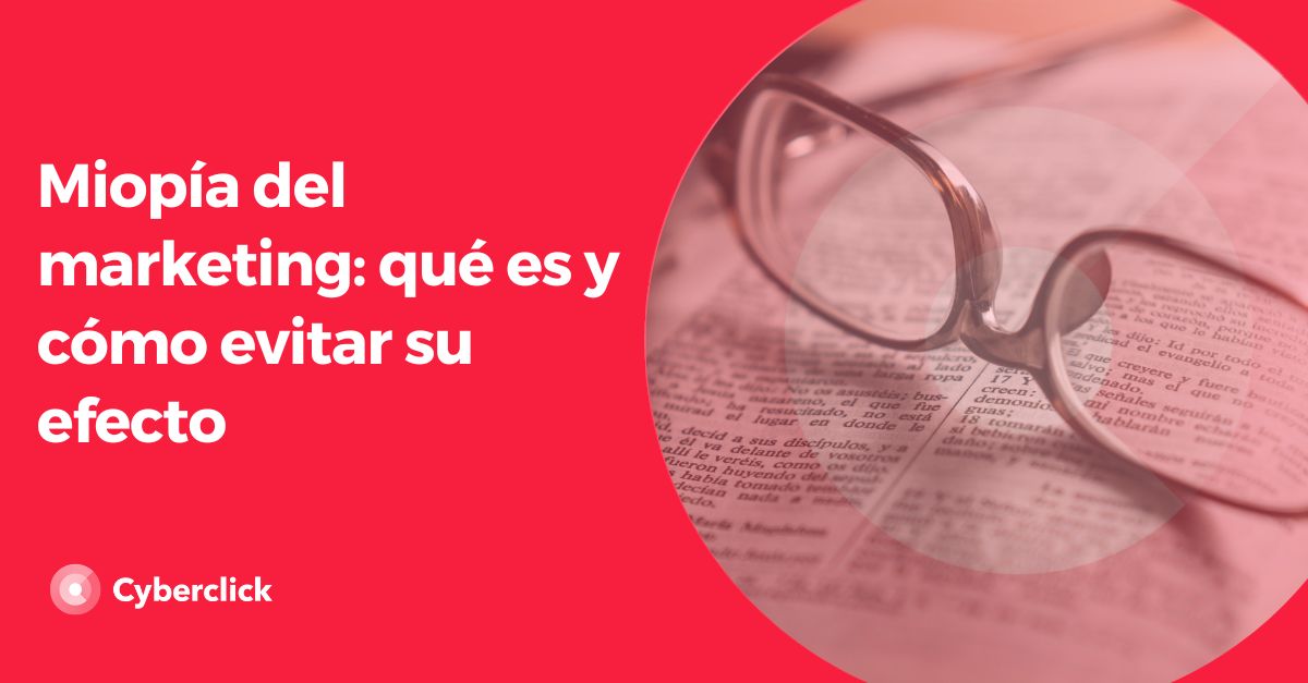 Miopía Del Marketing Qué Es Y Cómo Evitar Su Efecto